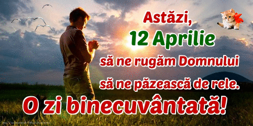 Astăzi, 12 Aprilie, să ne rugăm Domnului să ne păzească de rele. O zi binecuvântată!
