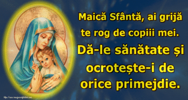 Maică Sfântă, ai grijă te rog de copiii mei